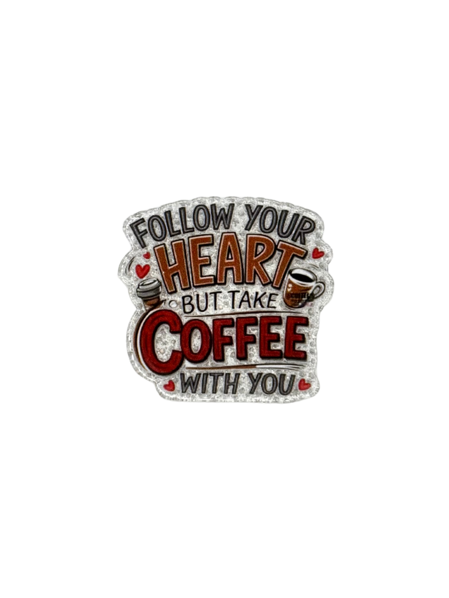 Follow Your Heart But Take Coffee With You Acrylic
