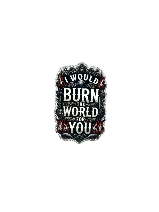 I Would Burn The World For You Acrylic