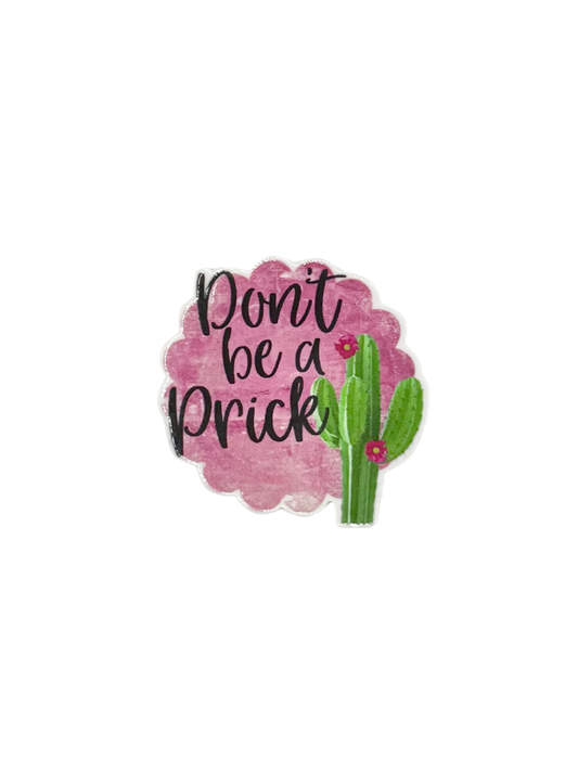 Don't Be A Prick Acrylic