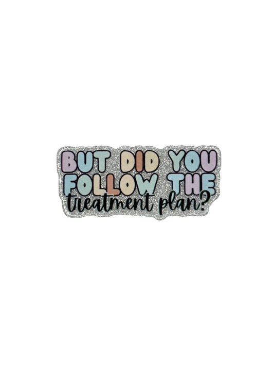 But Did You Follow The Treatment Plan Acrylic