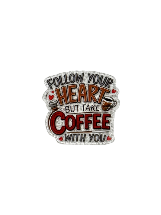 Follow Your Heart But Take Coffee With You Acrylic