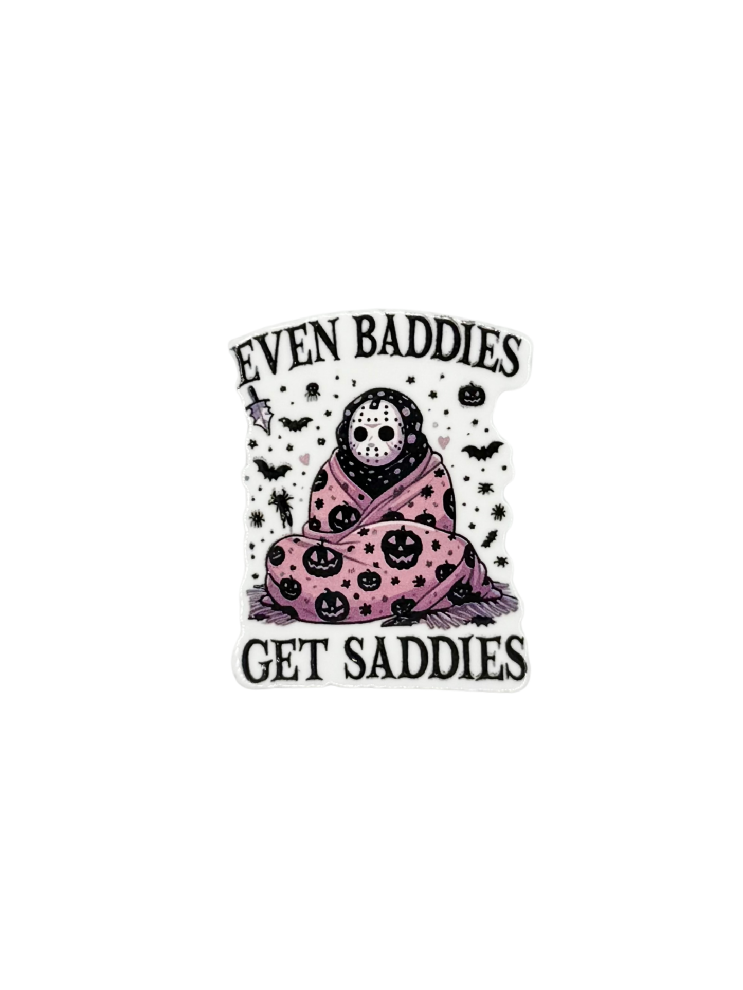 Even Baddies Get Saddies Acrylic